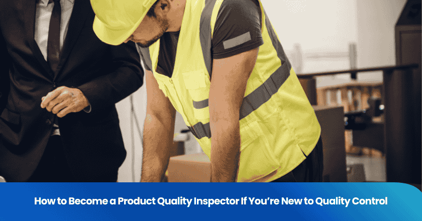 How to Become a Product Quality Inspector If You’re New to Quality Control