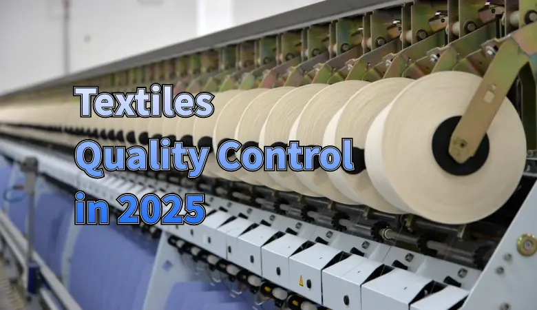 The Ultimate Guide to Textiles Quality Control in 2025