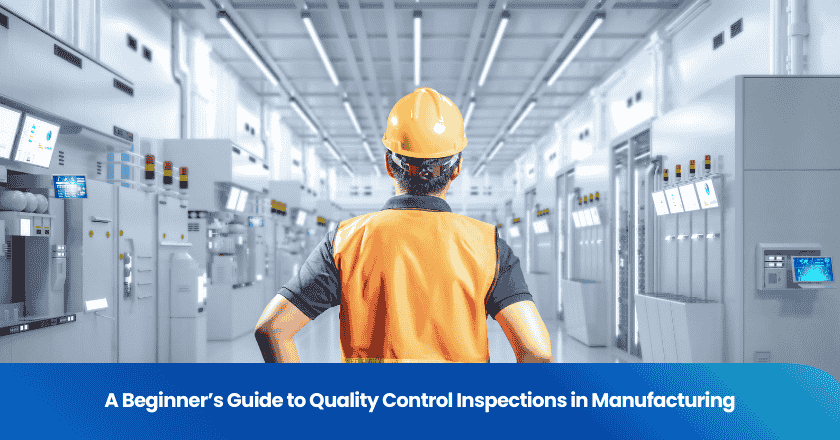 A Beginner's Guide to Quality Control Inspections in Manufacturing