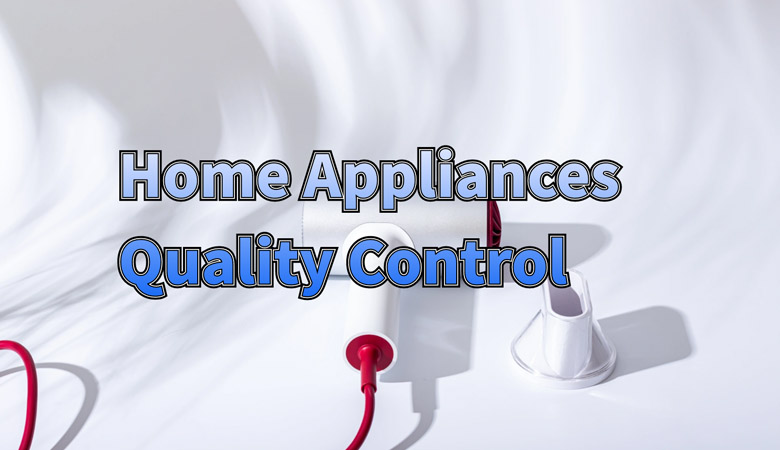 How_to_Choose_the_Best_Home_Appliances_Quality_Control_Partner_in_China.jpg