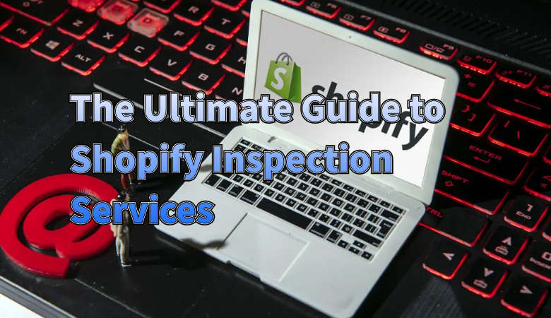 The_Ultimate_Guide_to_Shopify_Inspection_Services_for_E-Commerce_Sellers.png