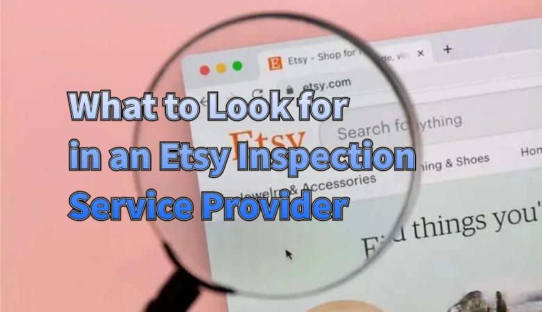 what-to-look-for-in-an-etsy-inspection-service-provider-01.png