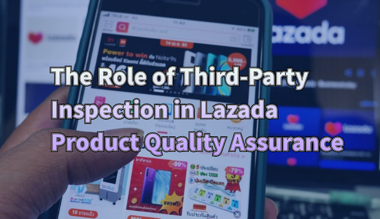 the-role-of-third-party-inspection-in-lazada-product-quality-assurance-01.png