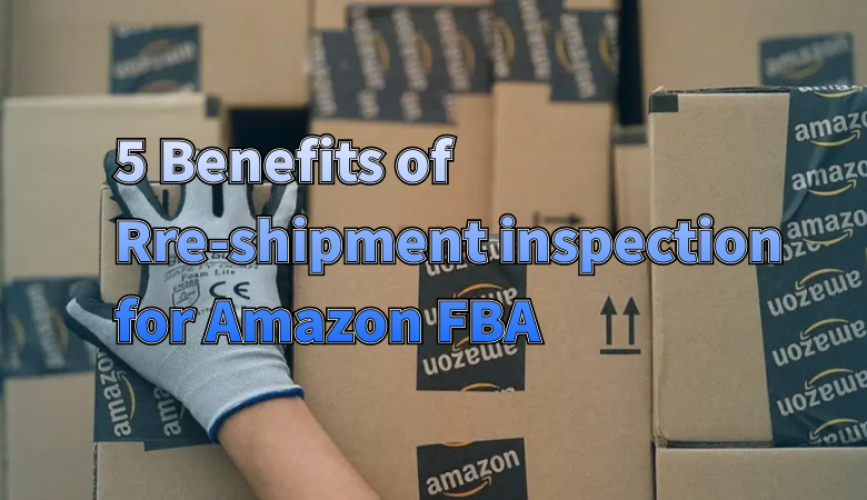 5-benefits-of-rre-shipment-inspection-for-amazon-fba.png
