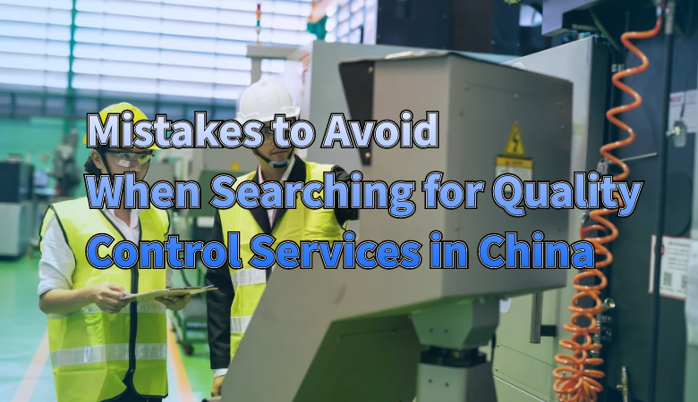 mistakes-to-avoid-when-searching-for-quality-control-services-in-china.png
