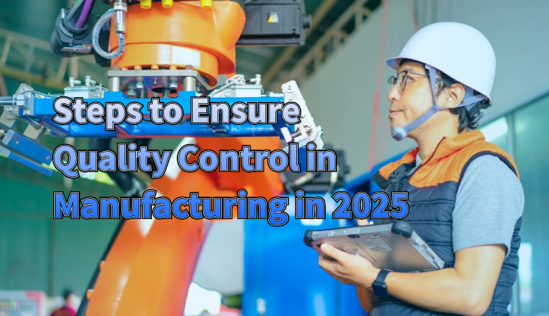 steps-to-ensure-quality-control-in-manufacturing-in-2025.png