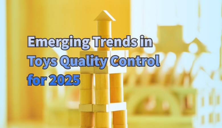 emerging-trends-in-toys-quality-control-for-2025.png