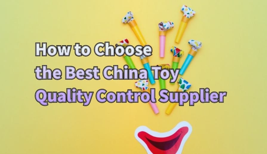 How_to_Choose_the_Best_China_Toy_Quality_Control_Supplier.jpg