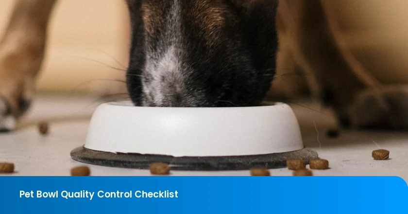Pet Bowl Quality Control Checklist: Material Identity, Rim Finish, Base Stability, Coating, Capacity, and Packing