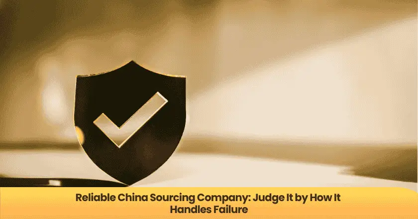 Reliable China Sourcing Company: Judge It by How It Handles Failure