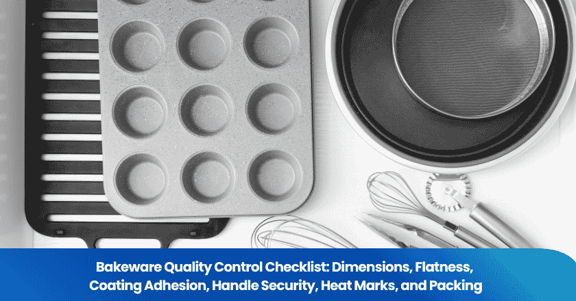 Bakeware Quality Control Checklist: Dimensions, Flatness, Coating Adhesion, Handle Security, Heat Marks, and Packing