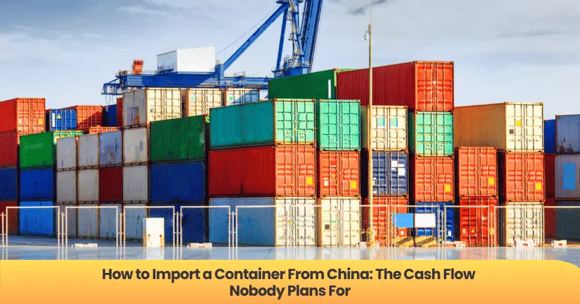 How to Import a Container From China: The Cash Flow Nobody Plans For