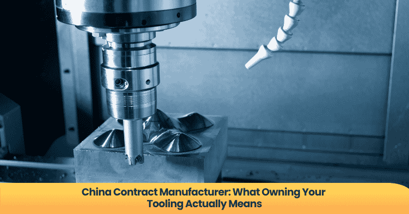 China Contract Manufacturer: What Owning Your Tooling Actually Means