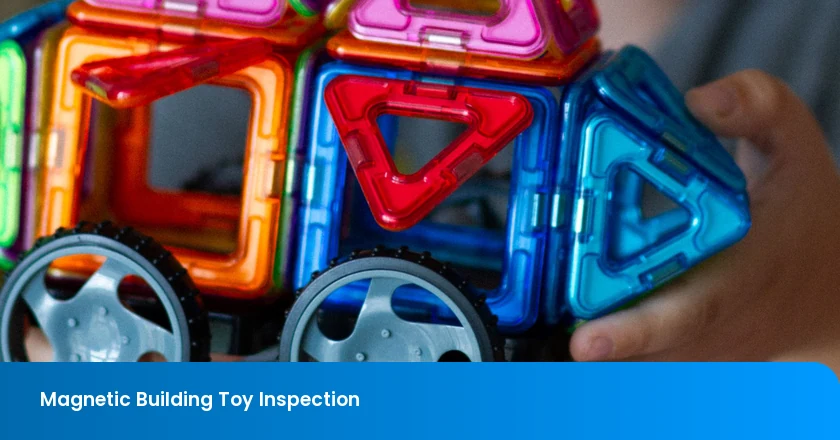 Magnetic Building Toy Inspection: Magnet Retention, Small Parts, Edge Cracks, Piece Count, Warnings, and Lab Evidence