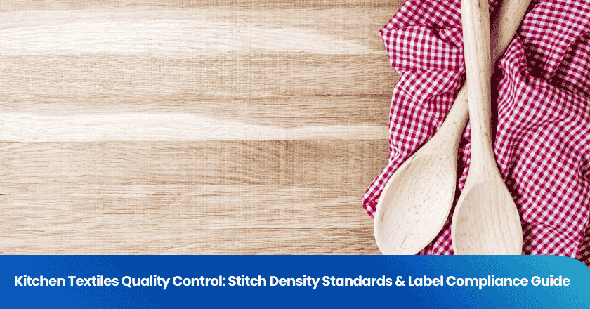 Kitchen Textiles Quality Control: Stitch Density Standards & Label Compliance Guide