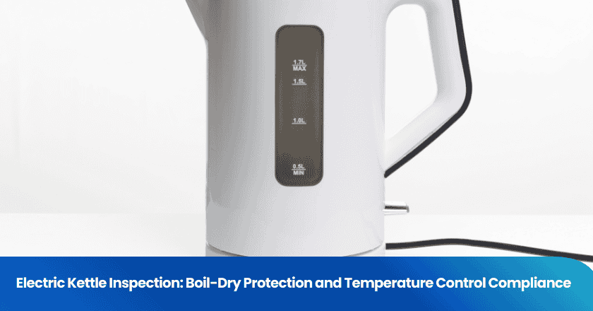 Electric Kettle Inspection: Boil-Dry Protection and Temperature Control Compliance