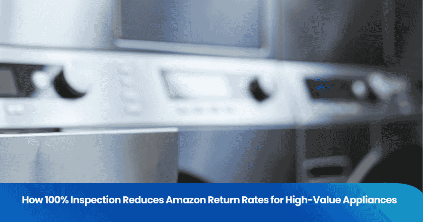 How 100% Inspection Reduces Amazon Return Rates for High-Value Appliances
