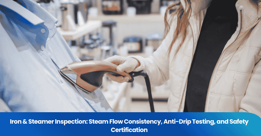 Iron & Steamer Inspection: Steam Flow Consistency, Anti-Drip Testing, and Safety Certification