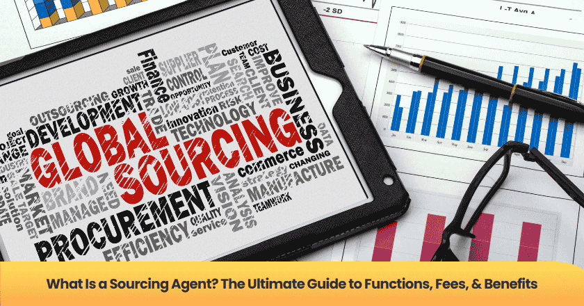 What Is a Sourcing Agent? The Ultimate Guide to Functions, Fees, & Benefits