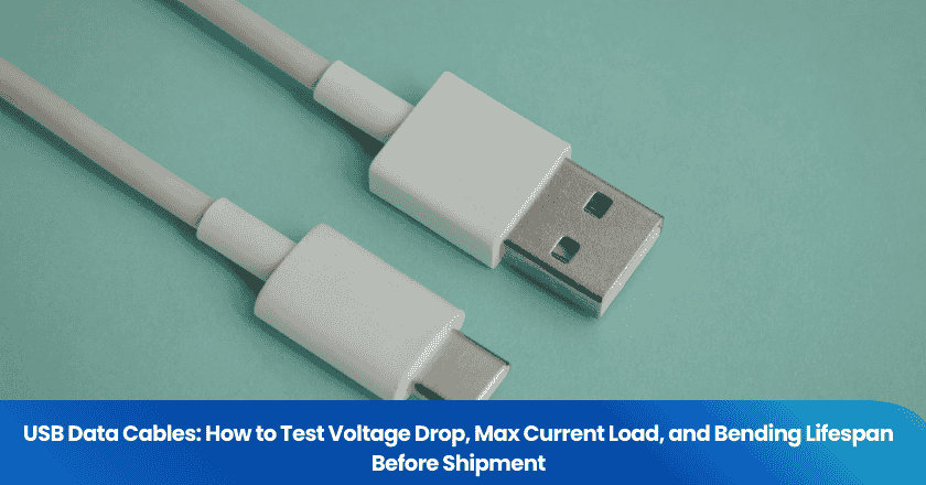 USB Data Cables: How to Test Voltage Drop, Max Current Load, and Bending Lifespan Before Shipment