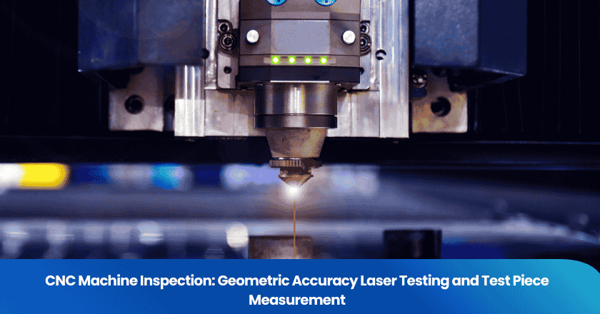 CNC Machine Inspection: Geometric Accuracy Laser Testing and Test Piece Measurement