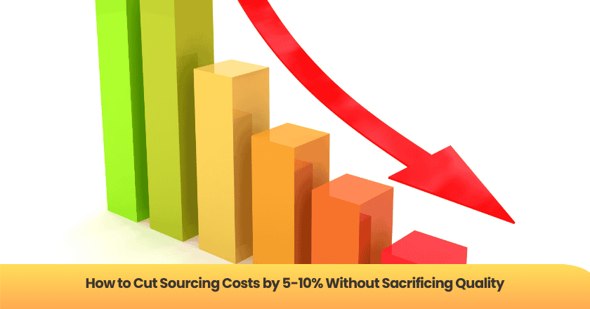 How to Cut Sourcing Costs by 5-10% Without Sacrificing Quality