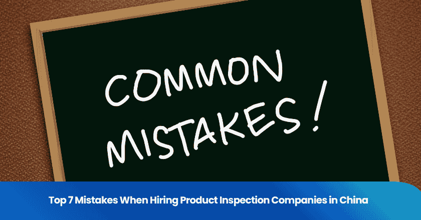 Top 7 Mistakes When Hiring Product Inspection Companies in China