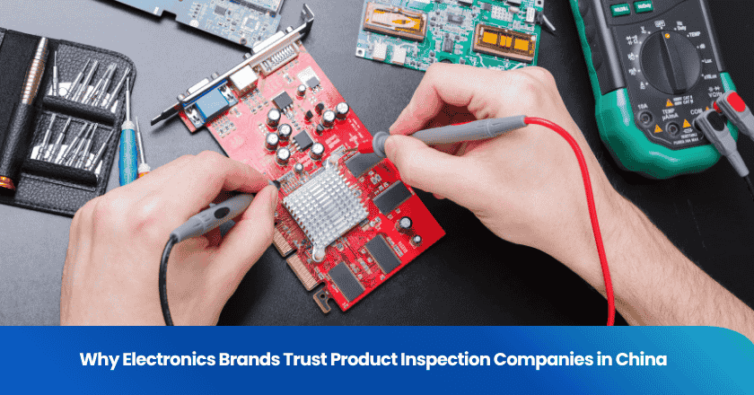 Why Electronics Brands Trust Product Inspection Companies in China
