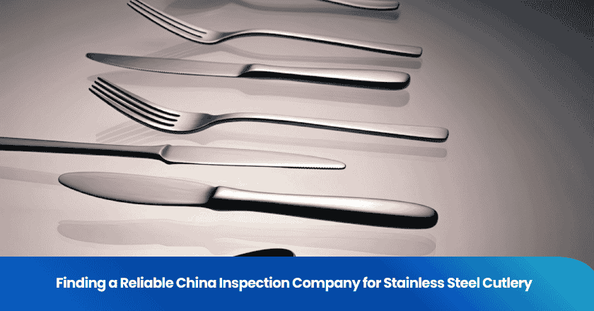 Finding a Reliable China Inspection Company for Stainless Steel Cutlery