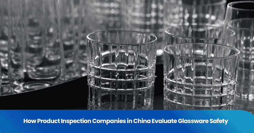 How Product Inspection Companies in China Evaluate Glassware Safety