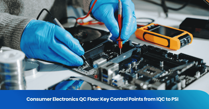 Consumer Electronics QC Flow: Key Control Points from IQC to PSI