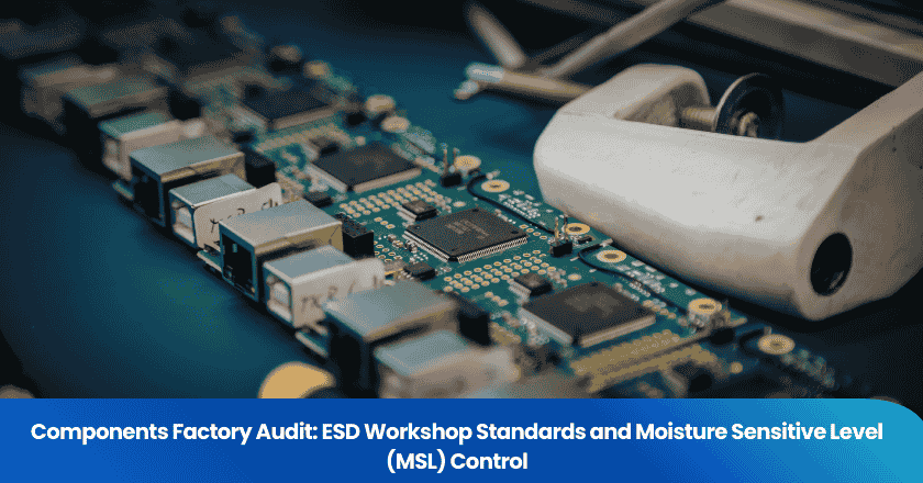 Components Factory Audit: ESD Workshop Standards and Moisture Sensitive Level (MSL) Control