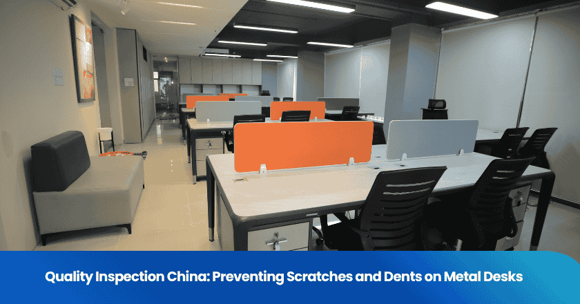 Quality Inspection China: Preventing Scratches and Dents on Metal Desks