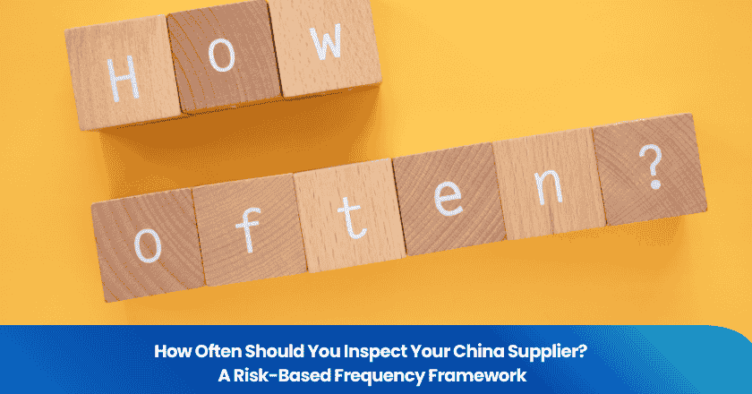 How Often Should You Inspect Your China Supplier? A Risk-Based Frequency Framework