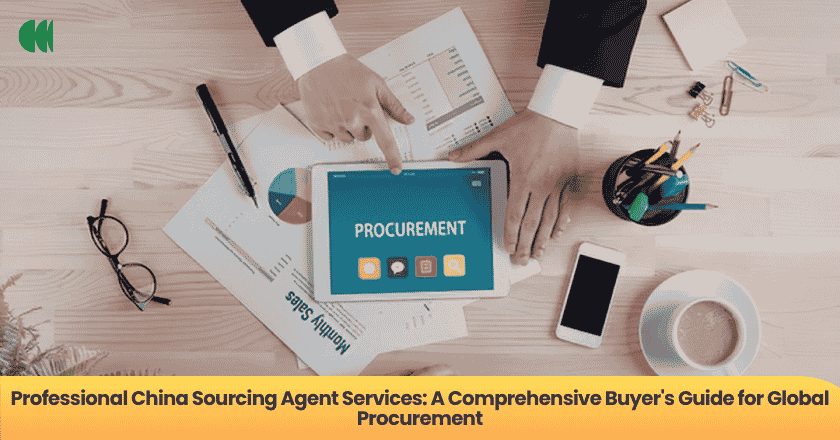 Professional China Sourcing Agent Services: A Comprehensive Buyer's Guide for Global Procurement