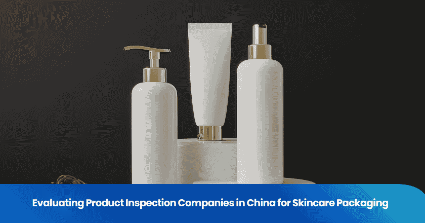 Evaluating Product Inspection Companies in China for Skincare Packaging
