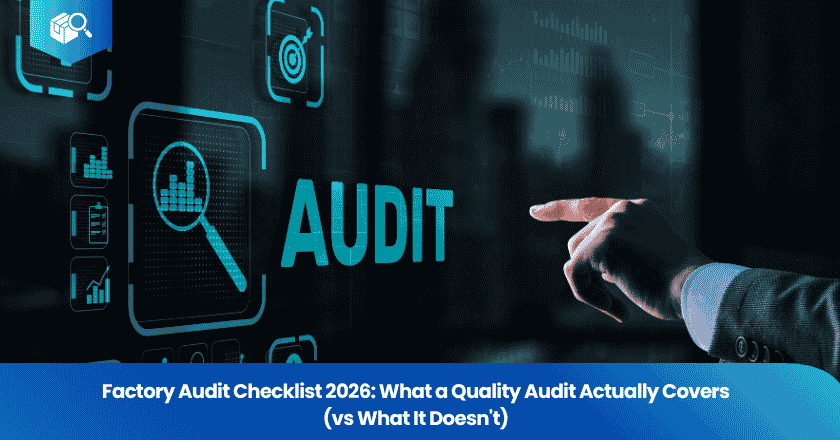 Factory Audit Checklist 2026: What a Quality Audit Actually Covers (vs What It Doesn't)