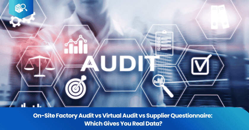 On-Site Factory Audit vs Virtual Audit vs Supplier Questionnaire: Which Gives You Real Data?