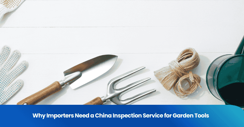 Why Importers Need a China Inspection Service for Garden Tools