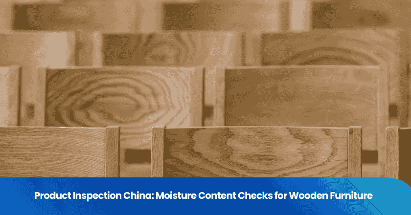 Product Inspection China: Moisture Content Checks for Wooden Furniture
