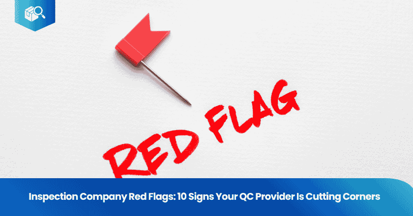 Inspection Company Red Flags: 10 Signs Your QC Provider Is Cutting Corners
