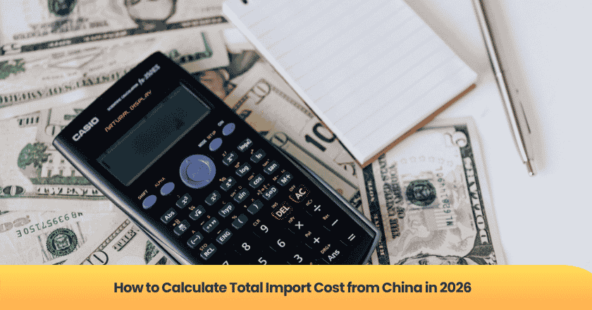 How to Calculate Total Import Cost from China in 2026 
