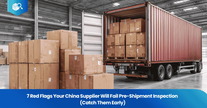 7 Red Flags Your China Supplier Will Fail Pre-Shipment Inspection (Catch Them Early)