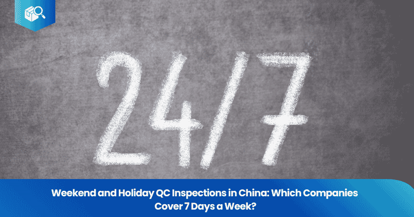 Weekend and Holiday QC Inspections in China: Which Companies Cover 7 Days a Week?