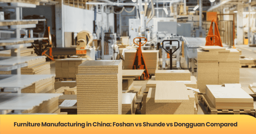 Furniture Manufacturing in China: Foshan vs Shunde vs Dongguan Compared