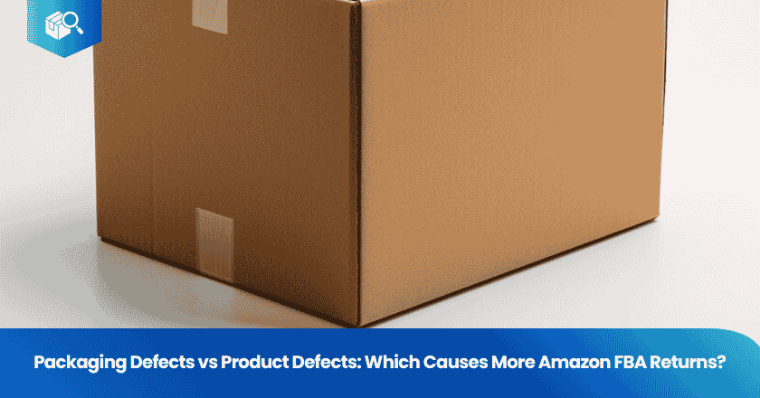 Packaging Defects vs Product Defects: Which Causes More Amazon FBA Returns?