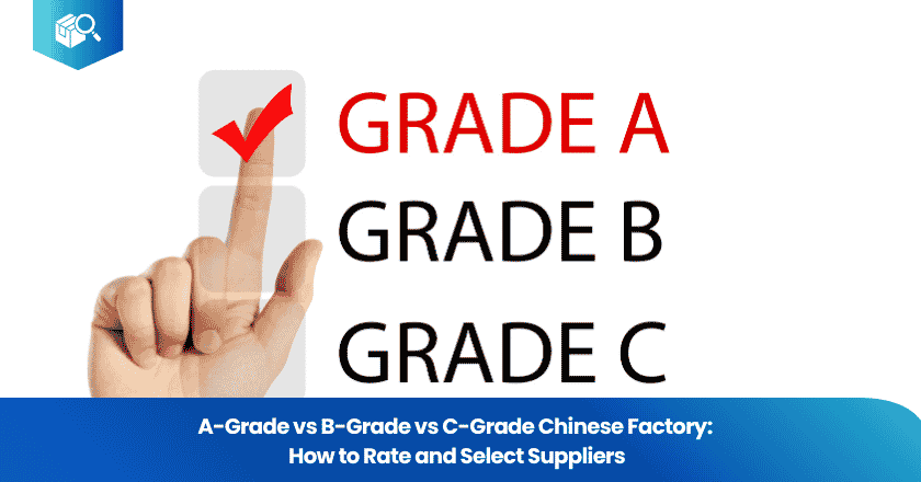 A-Grade vs B-Grade vs C-Grade Chinese Factory: How to Rate and Select Suppliers