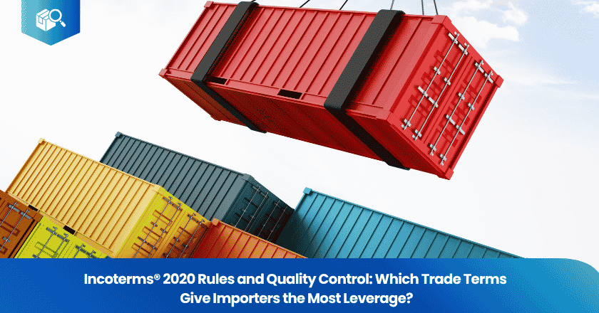 Incoterms® 2020 Rules and Quality Control: Which Trade Terms Give Importers the Most Leverage?