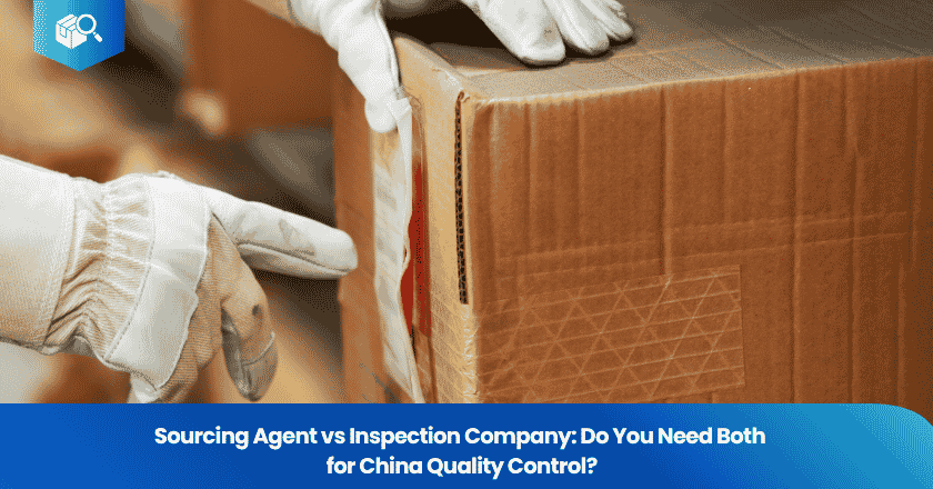 Sourcing Agent vs Inspection Company: Do You Need Both for China Quality Control?
