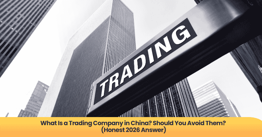 What Is a Trading Company in China? Should You Avoid Them? (Honest 2026 Answer)